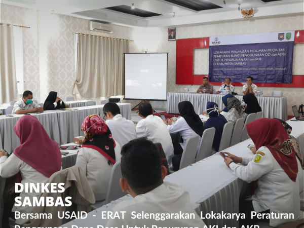 Dinkes Sambas dan USAID - ERAT Selenggarakan Lokakarya Perumusan Peraturan Bupati Penggunaan Dana Desa Untuk Penurunan AKI AKB