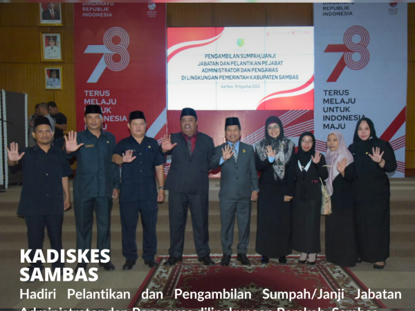 Kadiskes Sambas Hadiri Pelantikan dan Pengambilan Sumpah/Janji Jabatan Administrator dan Pengawas