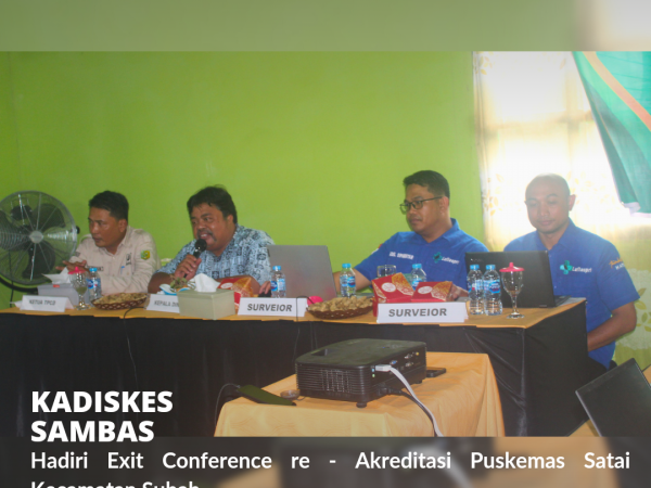 Kadiskes Sambas Hadiri Exit Conference re - Akreditasi Puskesmas Satai.